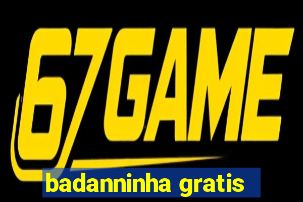 badanninha gratis